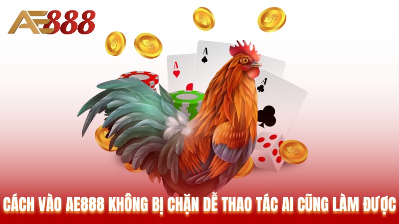 cách vào AE888 không bị chặn